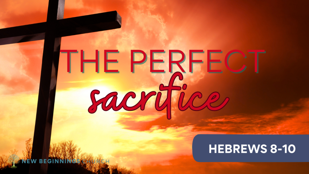 Hebrews 8-10: The Perfect Sacrifice